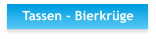 Tassen - Bierkrüge