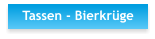 Tassen - Bierkrüge